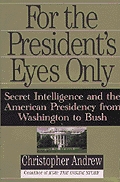 For the President's Eyes Only: Secret Intelligence and the American Presidency from Washington to Bush