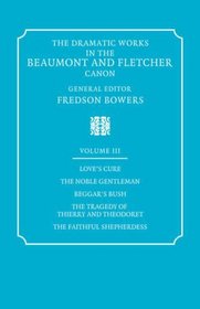 The Dramatic Works in the Beaumont and Fletcher Canon: Volume 3, Love's Cure, The Noble Gentleman, The Tragedy of Thierry and Theodoret, The Faithful Shepherdess