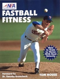 Fastball Fitness: The Art and Science of Training to Throw With Real Velocity