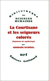 La courtisane et les seigneurs colores, et autres essais: Vingt-cinq esquisses de mythologie (26-50) (Bibliotheque des sciences humaines) (French Edition)