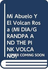 Mi Abuelo Y El Volcan Rosa (Mi Dia/Grandpa and the Pink Volcano) (Spanish Edition)