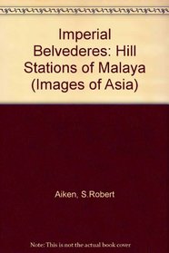 Imperial Belvederes: The Hill Stations of Malaya (Images of Asia)