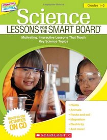 Science Lessons for the SMART Board: Grades 1-3: Motivating, Interactive Lessons That Teach Key Science Topics (Interactive Whiteboard Activities (Scholastic))