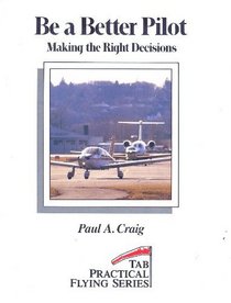Be a Better Pilot: Making the Right Decisions (Practical Flying Series)