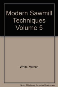 Modern Sawmill Techniques Volume 5