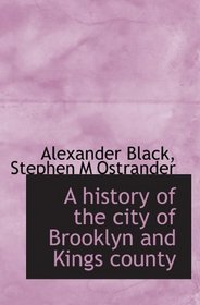 A history of the city of Brooklyn and Kings county