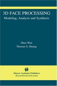 3D Face Processing: Modeling, Analysis and Synthesis (The International Series in Video Computing)