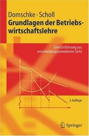 Grundlagen der Betriebswirtschaftslehre: Eine Einfhrung aus entscheidungsorientierter Sicht (Springer-Lehrbuch) (German Edition)