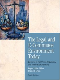 The Legal and E-Commerce Environment Today : Business in its Ethical, Regulatory and International Setting