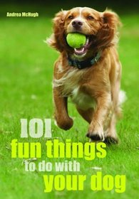 101 Fun Things to Do with Your Dog