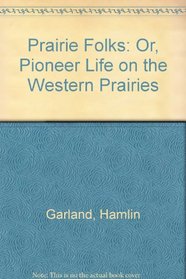 Prairie Folks: Or, Pioneer Life on the Western Prairies