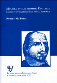 Moliere et Son Premier Tartuffe: Genese et Evolution D'une Piece a Scandale (Durham Modern Language) (French Edition)