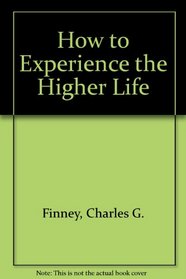 How to Experience the Higher Life