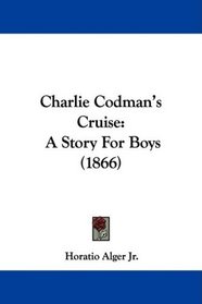 Charlie Codman's Cruise: A Story For Boys (1866)