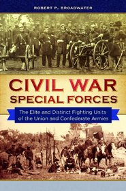 Civil War Special Forces: The Elite and Distinct Fighting Units of the Union and Confederate Armies