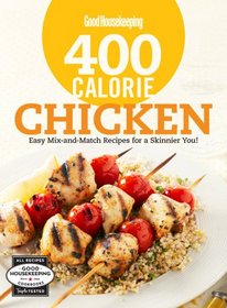 Good Housekeeping 400 Calorie Chicken: Easy Mix-and-Match Recipes for a Skinnier You! (Good Housekeeping Cookbooks)