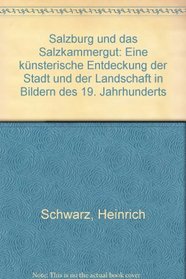 Salzburg und das Salzkammergut: Eine kunstlerische Entdeckung d. Stadt u. d. Landschaft in Bildern des 19. Jh (German Edition)