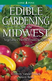 Edible Gardening for the Midwest: Vegetables, Herbs, Fruit & Seeds
