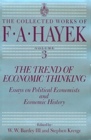 The Trend of Economic Thinking : Essays on Political Economists and Economic History (The Collected Works of F. A. Hayek)