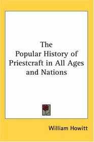 The Popular History of Priestcraft in All Ages and Nations