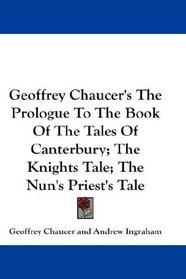 Geoffrey Chaucer's The Prologue To The Book Of The Tales Of Canterbury; The Knights Tale; The Nun's Priest's Tale