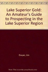 Lake Superior Gold: An Amateur's Guide to Prospecting in the Lake Superior Region