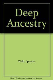Deep Ancestry : Inside The Genographic Project : The Landmark DNA Quest to Decipher Our Distant Past