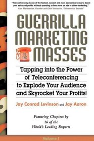 Guerrilla Marketing for the Masses: The Easiest, Fastest, Least Expensive, Most Effective Way to Expand Your Audience and Skyrocket Your Profits!