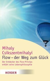 Flow - der Weg zum Glck: Der Entdecker des Flow-Prinzips erklrt seine Lebensphilosophie (HERDER spektrum) (German Edition)