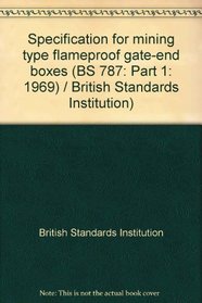 Specification for mining type flameproof gate-end boxes (BS 787: Part 1: 1969) / British Standards Institution)