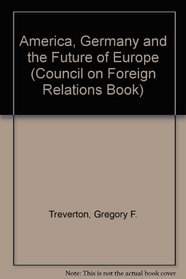 America, Germany, and the Future of Europe (Council on Foreign Relations Book)