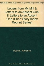 Letters from My Mill & Letters to an Absent One: & Letters to an Absent One (Short Story Index Reprint Series)
