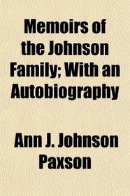 Memoirs of the Johnson Family; With an Autobiography