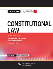 Casenote Legal Briefs: Constitutional Law, Keyed to Sullivan and Feldman, Eighteenth Edition