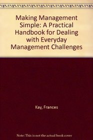 Making Management Simple: A Practical Handbook for Dealing with Everyday Management Challenges