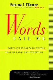 Words Fail  Me: What Everyone Who Writes     Should Know about Writing