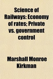 Science of Railways: Economy of rates; Private vs. government control