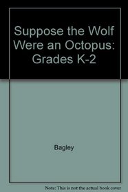 Suppose the Wolf Were an Octopus: A Guide to Creative Questioning for Primary Grade Literature (Grade K-2)