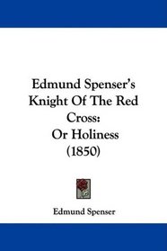 Edmund Spenser's Knight Of The Red Cross: Or Holiness (1850)