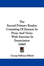 The Second Primary Reader, Consisting Of Extracts In Prose And Verse: With Exercises In Enunciation (1860)