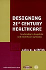 Designing 21st Century Healthcare: Leadership in Hospitals and Healthcare Systems (A C H E Management Series)