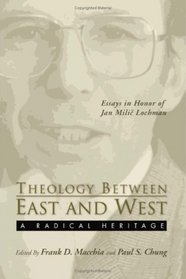 Theology Between the East and West: A Radical Legacy: Essays in Honor of Jan MILIC Lochman