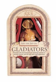 Lift the Lid on Gladiators: Discover the Excitements of Sporting Combat in Ancient Rome, and Kit Out Your Own Gladiator