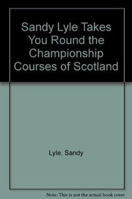 SANDY LYLE TAKES YOU ROUND THE CHAMPIONSHIP COURSES OF SCOTLAND