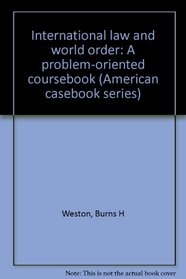 International law and world order: A problem-oriented coursebook (American casebook series)