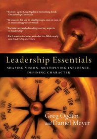 Leadership Essentials: Shaping Vision, Multiplying Influence, Defining Character