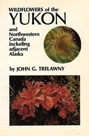 Wildflowers of the Yukon, and Northwestern Canada Including Adjacent Alaska