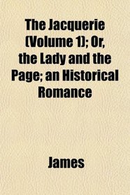 The Jacquerie (Volume 1); Or, the Lady and the Page; an Historical Romance