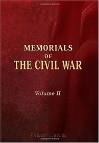 Memorials of the Civil War: Comprising the Correspondence of the Fairfax Family with the Most Distinguished Personages Engaged in That Memorable Contest. Volume 2
