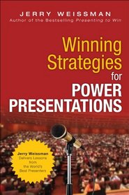 Winning Strategies for Power Presentations: Jerry Weissman Delivers Lessons from the World's Best Presenters